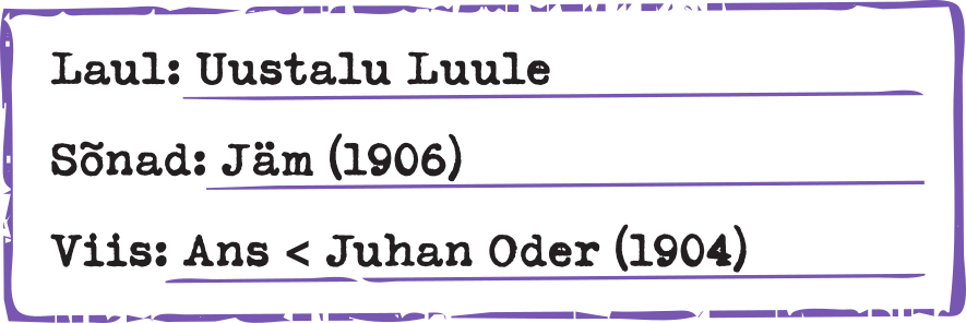 Laul: Uustalu Luule Sõnad: Jäm (1906) Viis: Ans < Juhan Oder (1904)