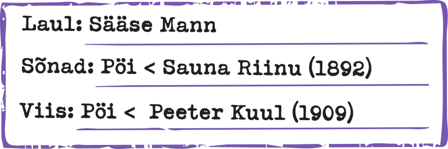 Laul: Sääse Mann Sõnad: Pöi < Sauna Riinu (1892) Viis: Pöi < Peeter Kuul (1909)